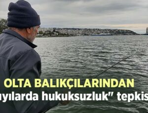 Olta Balıkçılarından “Kıyılarda Hukuksuzluk” Tepkisi