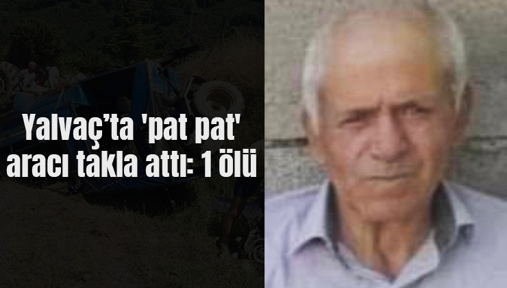 Yalvaç’ta ‘Pat Pat’ Aracı Takla Attı: 1 Ölü