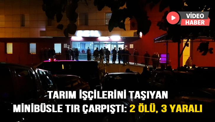 Tarım Işçilerini Taşıyan Minibüsle Tır Çarpıştı: 2 Ölü, 3 Yaralı