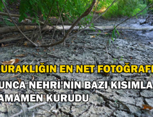 Kuraklığın En Net Fotoğrafı: Tunca Nehri’Nin Bazı Kısımları Tamamen Kurudu