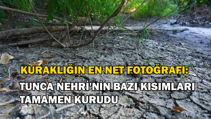 Kuraklığın En Net Fotoğrafı: Tunca Nehri’Nin Bazı Kısımları Tamamen Kurudu