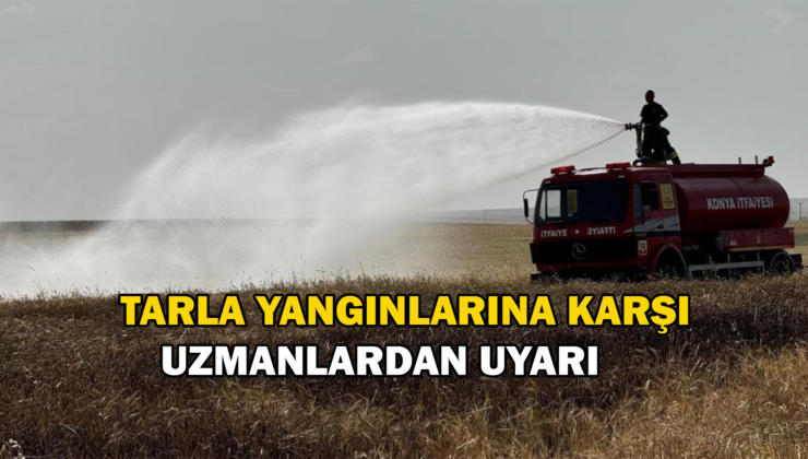 Tarla Yangınlarına Karşı Uzmanlardan Uyarı