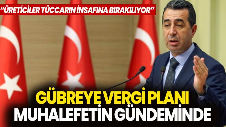 Gübreye Vergi Planı Muhalefetin Gündeminde