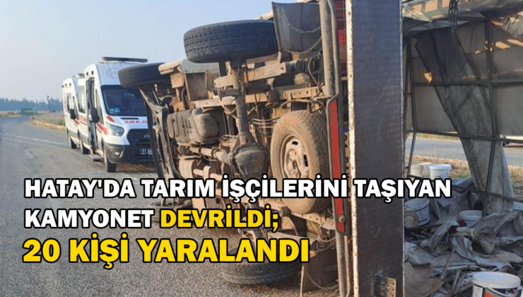 Tarım Işçilerini Taşıyan Kamyonet Devrildi; 20 Kişi Yaralandı