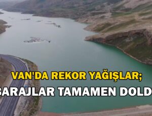 Van’Da Rekor Yağışlar Barajları Tamamen Doldurdu