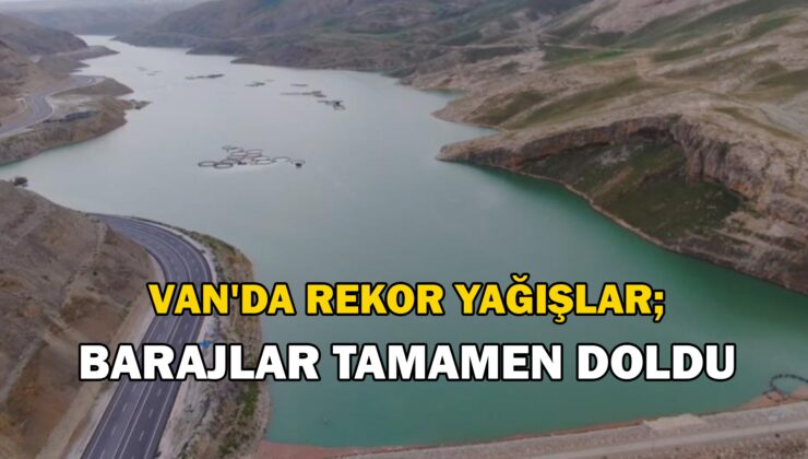 Van’Da Rekor Yağışlar Barajları Tamamen Doldurdu