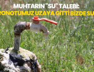 Muhtarın “Su” Talebi: “İkinci Astronotumuz Uzaya Gitti, Bizde Su Yok”