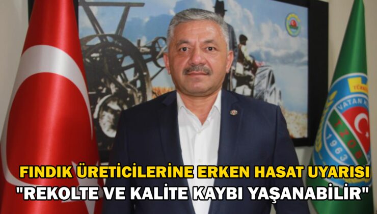 Fındık Üreticilerine Erken Hasat Uyarısı “Rekolte Ve Kalite Kaybı Yaşanabilir”