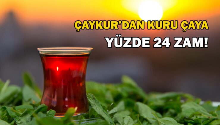 Çaykur’dan Kuru Çaya Yüzde 24 Zam!