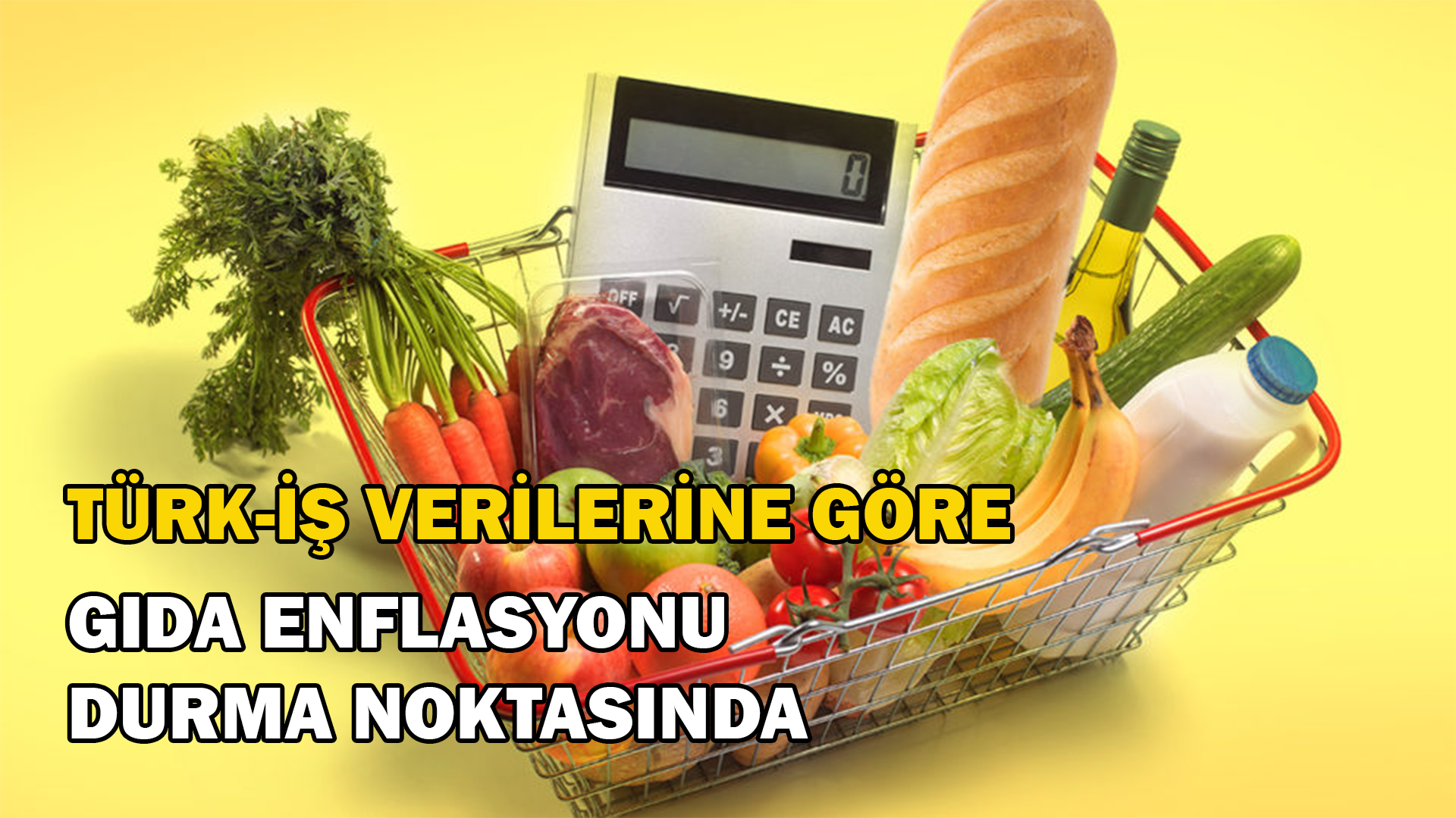 Türk-İş verilerine göre gıda enflasyonu durma noktasında