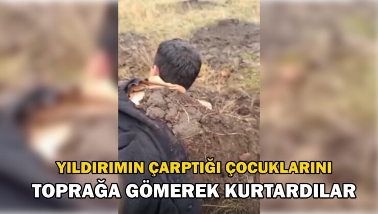 Yıldırımın Çarptığı Çocuklarını Toprağa Gömerek Kurtardılar