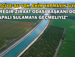 Adana Çiftçisine ‘Su Yok, Ekim Yapmayın’ Uyarısı