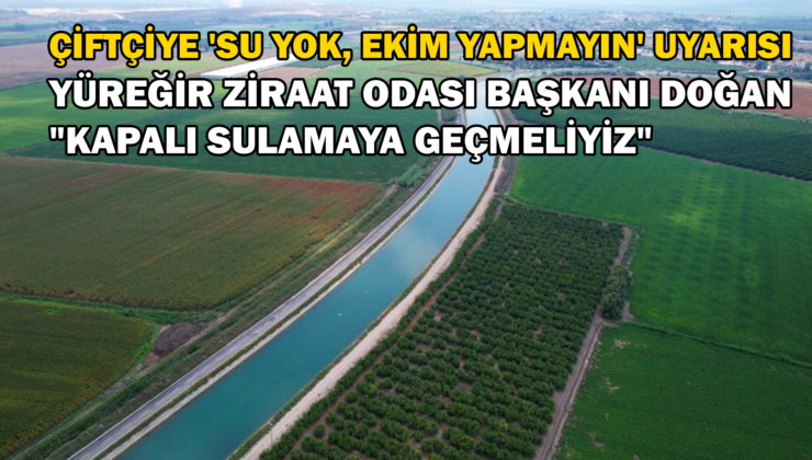 Adana Çiftçisine ‘Su Yok, Ekim Yapmayın’ Uyarısı