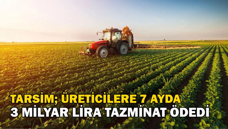 Tarsi̇m, Üreticilere 7 Ayda 3 Milyar Lira Tazminat Ödedi