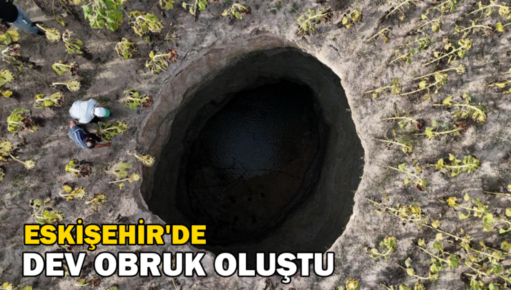 Eskişehir’De Dev Obruk Oluştu