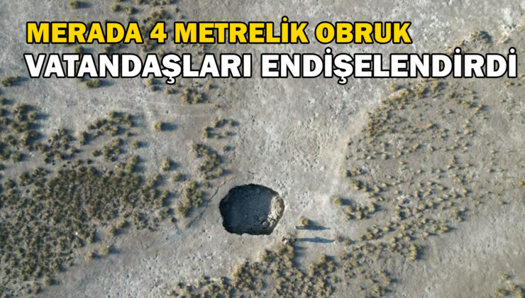 Merada Oluşan 4 Metre Genişliğindeki Obruk Bölge Sakinlerini Endişelendirdi