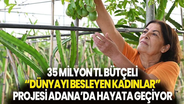 35 Milyon Tl Bütçeli “Dünyayı Besleyen Kadınlar” Projesi Adana’da Hayata Geçiyor