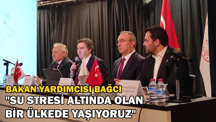 Tarım Ve Orman Bakan Yardımcısı Bağcı “Su Stresi Altında Olan Bir Ülkede Yaşıyoruz”