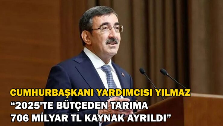 Cumhurbaşkanı Yardımcısı Cevdet Yılmaz “2025’Te Bütçeden Tarıma 706 Milyar Tl Kaynak Ayrıldı”