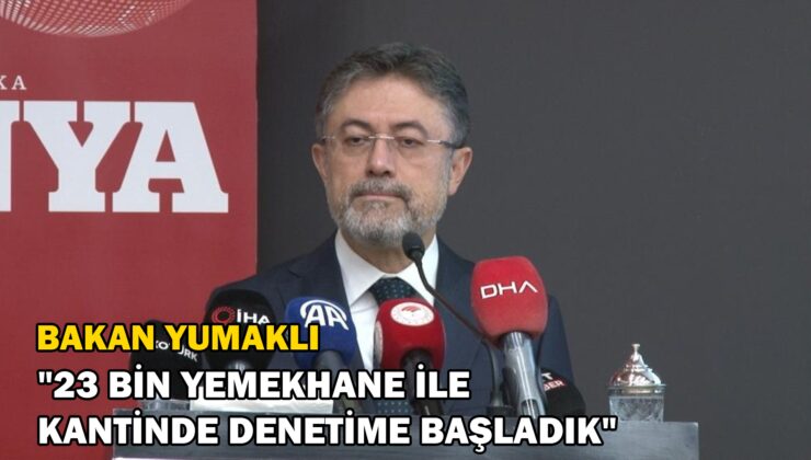 Bakan Yumaklı “23 Bin Okul, Yurt, Etüt Merkezi Gibi Yerlerin Yemekhane Ile Kantinlerinde Denetime Başladık”