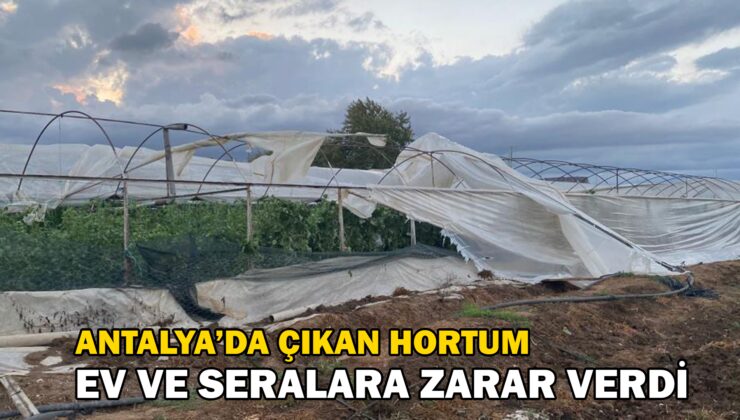 Antalya’da Çıkan Hortum Ev Ve Seralara Zarar Verdi