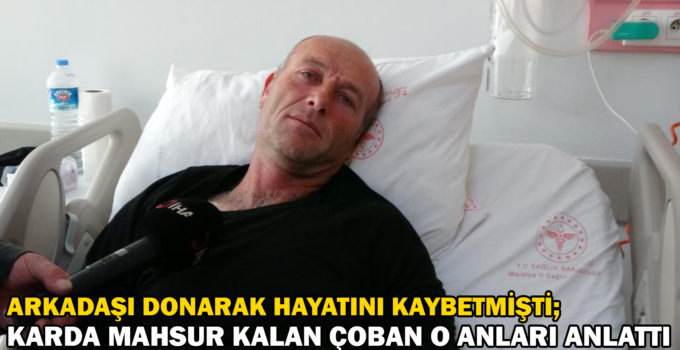 Arkadaşı gözleri önünde donarak hayatını kaybeden çoban o anları anlattı