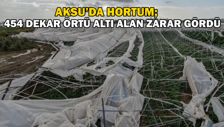 Aksu’da Hortumun Verdiği Zararın Sonuçları Açıklandı