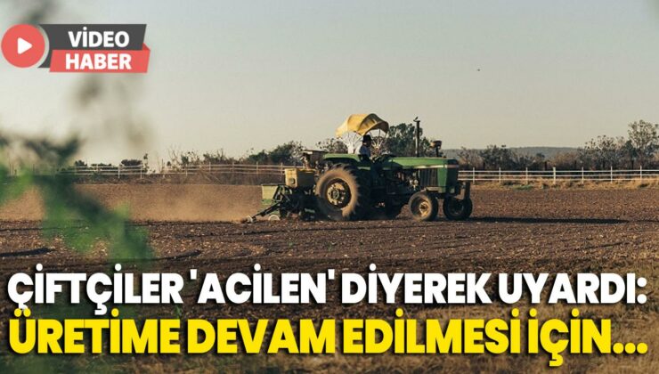 Çiftçiler ‘Acilen’ Diyerek Uyardı: Üretime Devam Edilmesi Için…