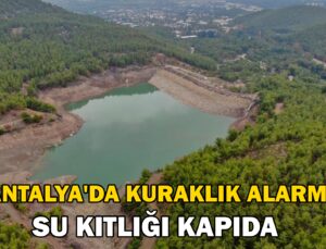 Antalya’Da Kuraklık Alarmı: Su Kıtlığı Kapıda