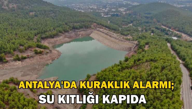 Antalya’Da Kuraklık Alarmı: Su Kıtlığı Kapıda