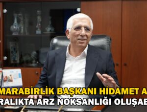 Marmarabirlik Yönetim Kurulu Başkanı Hidamet Asa “Sofralıkta Arz Noksanlığı Oluşabilir”