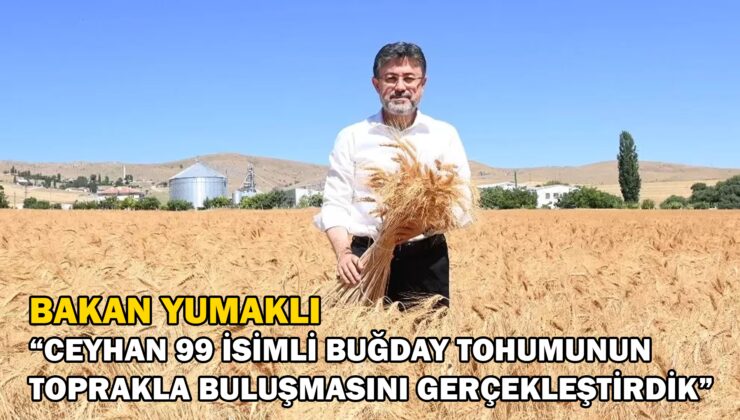 Bakan Yumaklı “Ceyhan 99 Isimli Buğday Tohumunun Toprakla Buluşmasını Gerçekleştirdik”