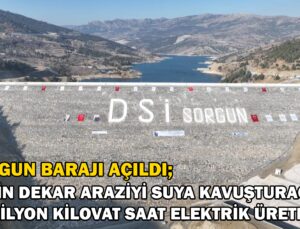 Sorgun Barajı Açıldı: 61 Bin Dekar Araziyi Suya Kavuşturacak, 38 Milyon Kilovat Saat Elektrik Üretecek