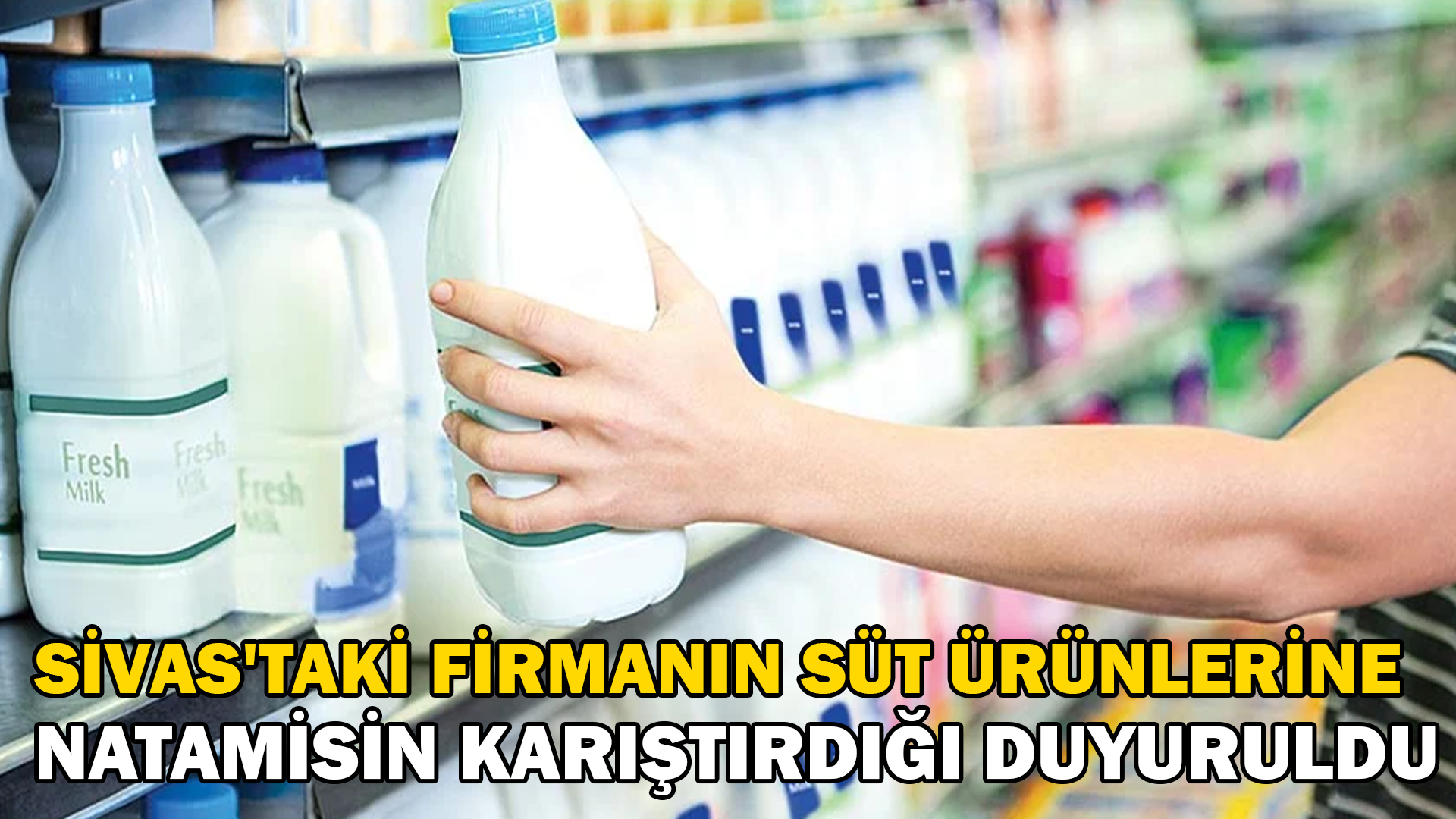 Sivas’taki firmanın süt ürünlerine natamisin karıştırdığı duyuruldu