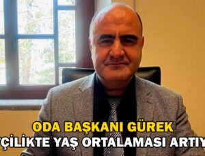 Oda Başkanı Gürek “Çiftçilikte Yaş Ortalaması Artıyor”