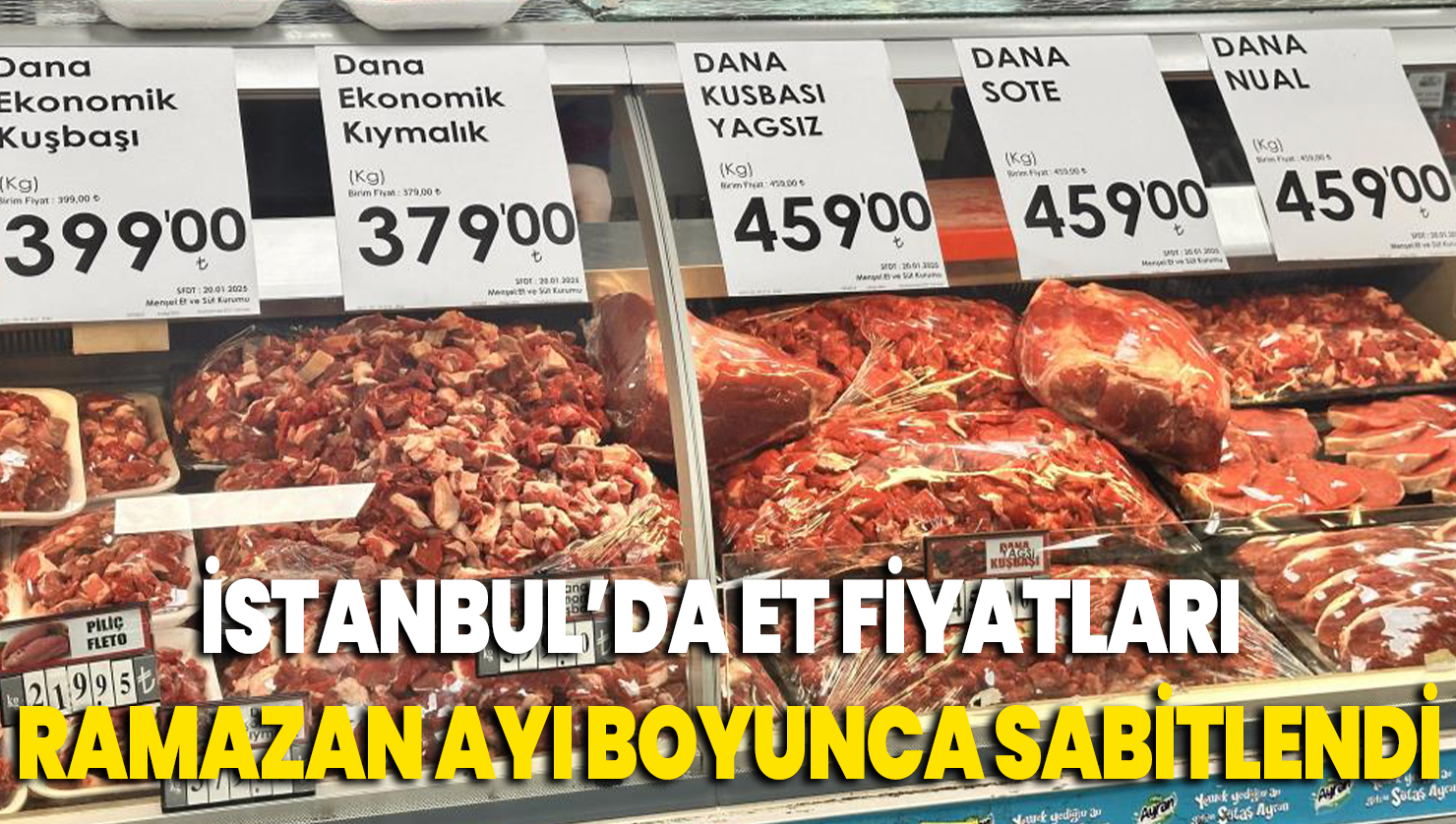 İstanbul’da bazı marketlerde et fiyatları Ramazan ayı boyunca sabitlendi