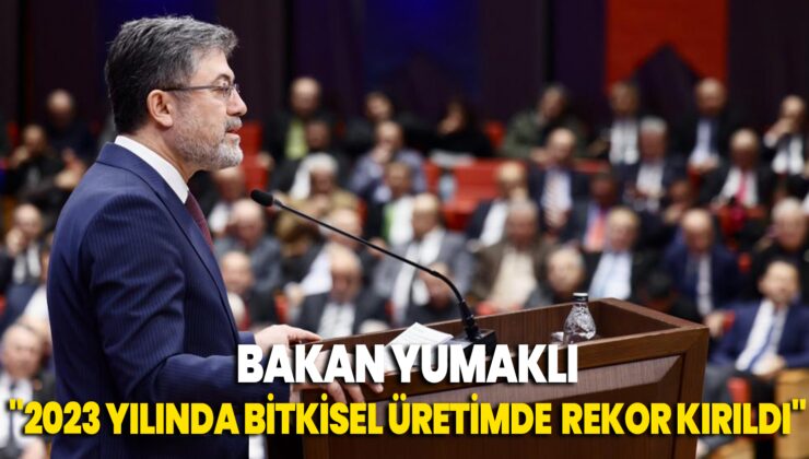 Bakan Yumaklı “2023 yılında bitkisel üretimde 139 milyon ton ile rekor kırıldı”