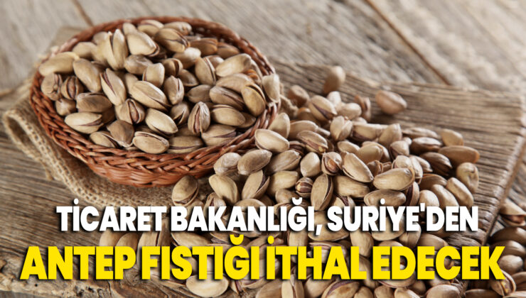 Suriye’Den Antep Fıstığı Ithal Edilecek