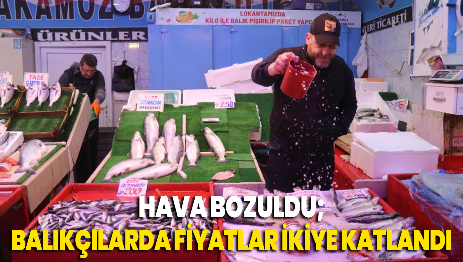 Hava bozuldu fiyatlar ikiye katladı