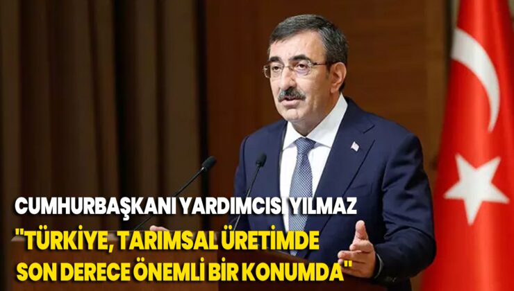 Cumhurbaşkanı Yardımcısı Yılmaz “Türkiye, tarımsal üretimde son derece önemli bir konumda”