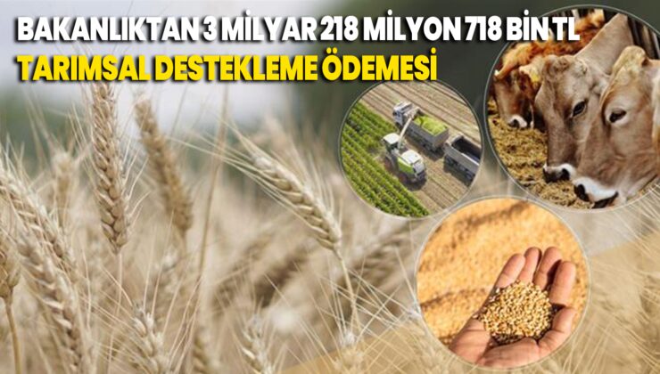 Tarım Ve Orman Bakanlığından 3 Milyar 218 Milyon 718 Bin Tl Tarımsal Destekleme Ödemesi