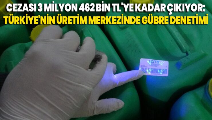 Cezası 3 Milyon 462 Bin Tl’Ye Kadar Çıkıyor: Türkiye’Nin Üretim Merkezinde Gübre Denetimi