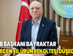 Tzob Başkanı Bayraktar “Gelecek Yıl Ürün Rekoltesinde Azalma Olacağı Tahmin Ediliyor”