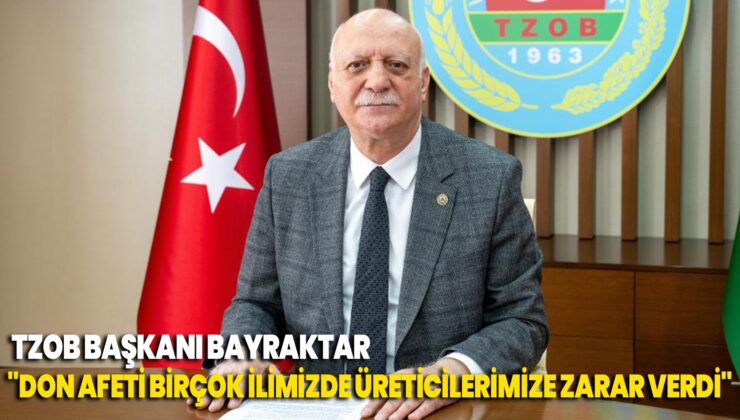 Tzob Başkanı Bayraktar “Don Afeti Birçok Ilimizde Üreticilerimize Zarar Verdi”